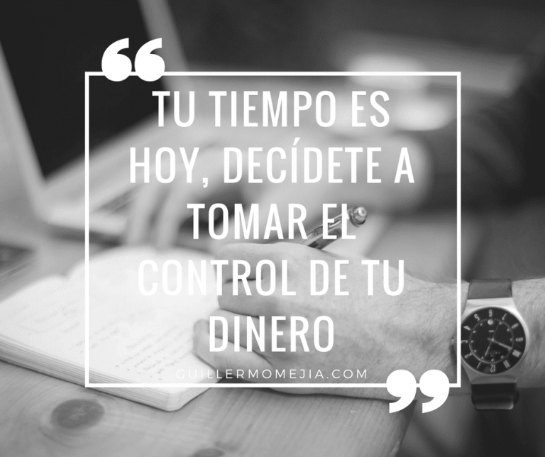 Tu tiempo es hoy, decídete a tomar el control de tu dinero