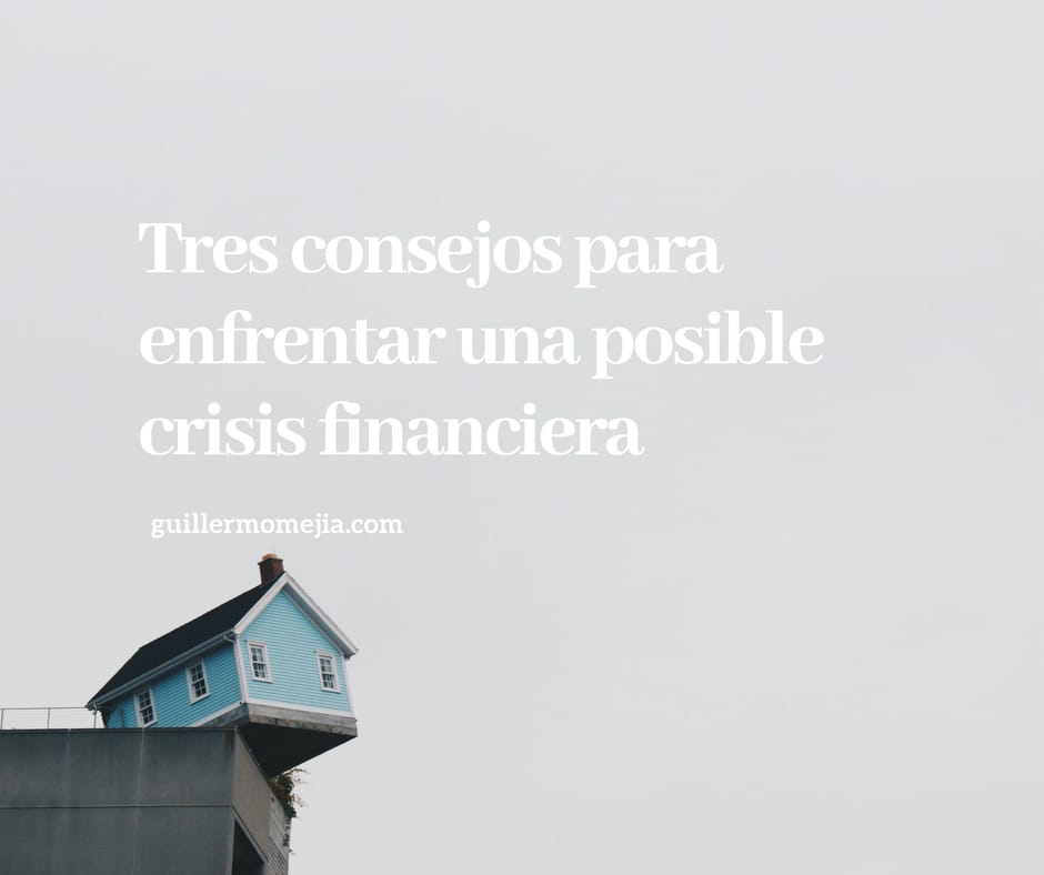 Tres consejos para enfrentar una posible crisis financiera