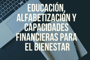 Educación, Alfabetización y Capacidades Financieras para el Bienestar