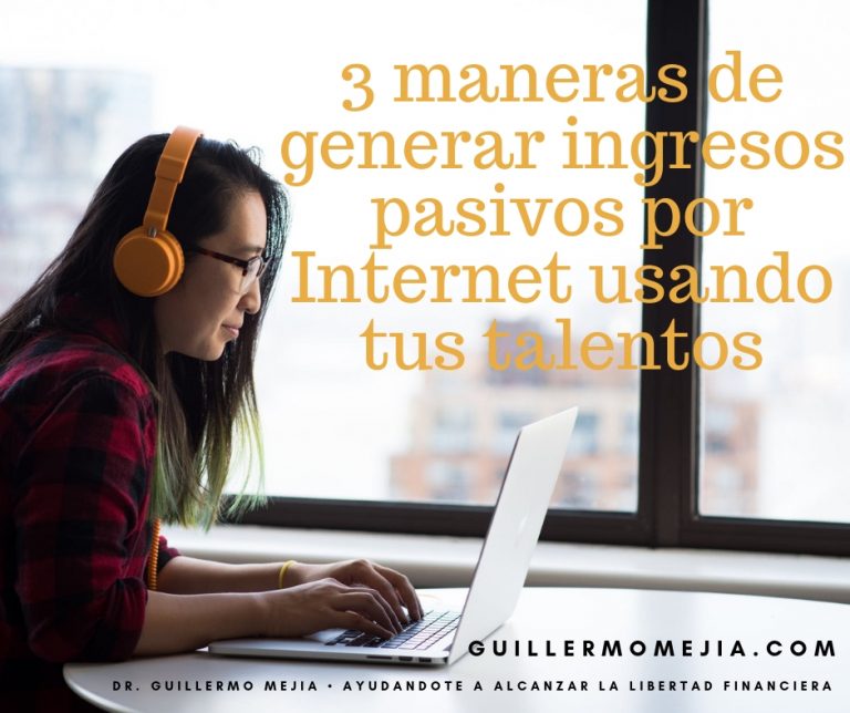 3 maneras de generar ingresos pasivos por Internet usando tus talentos